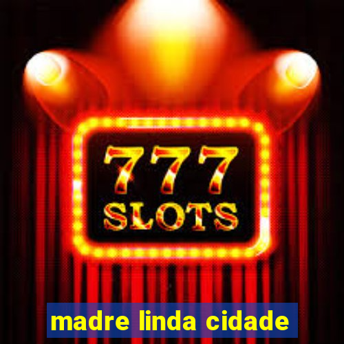 madre linda cidade